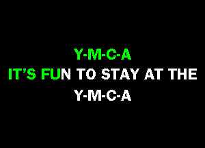 Y-M-C-A

IT,S FUN TO STAY AT THE
Y-M-C-A