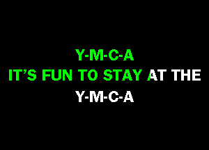Y-M-C-A

IT,S FUN TO STAY AT THE
Y-M-C-A