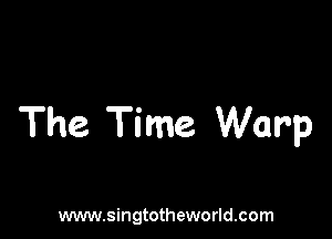 The Time Warp

www.singtotheworld.com