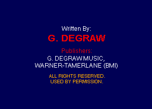Written By

G. DEGRAWMUSIC,
WARNER-TAMERLANE (BMI)

ALL RIGHTS RESERVED
USED BY PERMISSION