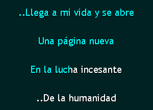 ..Llega a mi Vida y se abre

Una paigina nueva
En la lucha incesante

..De la humanidad