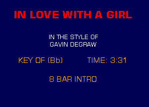 IN THE STYLE 0F
GAVIN DEGRAW

KEY OF (Bb) TIME 331

8 BAH INTRO