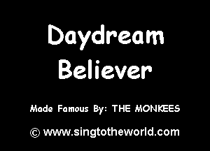 Daydream
Believer

Made Famous Byt THE MONKEES

) www.singtotheworld.com
