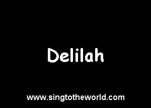 Delilah

www.singtotheworld.com