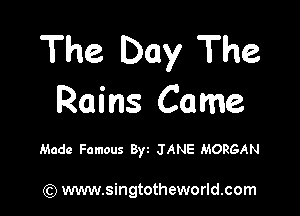 The Day The
Rains Came

Made Famous Byt JANE MORGAN

(Q www.singtotheworld.com