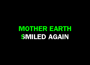 MOTHER EARTH

SMILED AGAIN