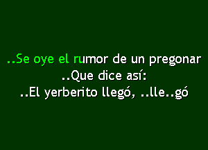 ..Se oye el rumor de un pregonar

..Que dice asfi
..El yerben'to llegd, ..lle..g6