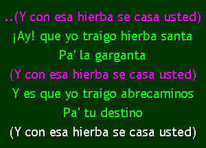 iAy! que yo traigo hierba santa
Pa' la garganta

Y es que yo traigo abrecaminos
Pa' tu destino
(Y con esa hierba se casa usted)