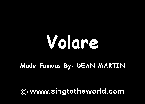 Volare

Made Famous Byz DEAN MARTIN

(Q www.singtotheworld.com