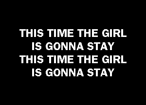 THIS TIME THE GIRL
IS GONNA STAY
THIS TIME THE GIRL
IS GONNA STAY