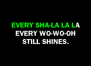EVERY SHA-LA LA LA

EVERY WO-WO-OH
STILL SHINES.