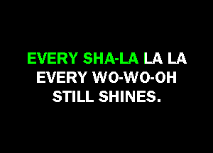 EVERY SHA-LA LA LA

EVERY WO-WO-OH
STILL SHINES.