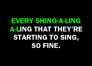 EVERY SHING-A-LING
A-LING THAT THEY,RE
STARTING TO SING,
SO FINE.