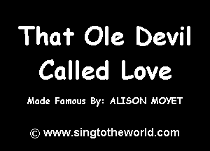 Tho? Ole Devil
Called Love

Made Famous Byt ALISON MOYET

) www.singtotheworld.com