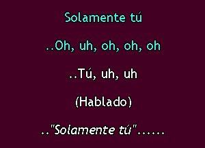 Solamente tu

..0h, uh, oh, oh, oh

..Tu, uh, uh
(Hablado)

..Solamente t0 ......