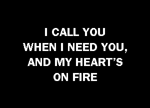I CALL YOU
WHEN I NEED YOU,

AND MY HEARTS
ON FIRE
