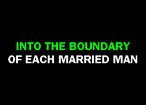 INTO THE BOUNDARY

OF EACH MARRIED MAN