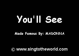 Vou' ll See

Made Famous 8w MADONNA

(Q www.singtotheworld.com