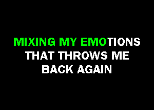 MIXING MY EMOTIONS

THAT THROWS ME
BACK AGAIN