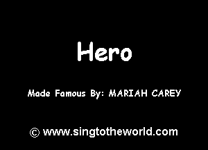 Hero

Made Famous Byz MARIAH CAREY

) www.singtotheworld.com