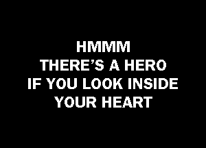 HMMM
THERES A HERO

IF YOU LOOK INSIDE
YOUR HEART