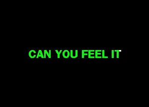 CAN YOU FEEL IT