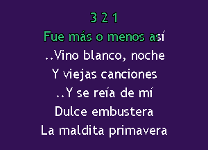 3 2 1
Fue mais o menos asi
..Vino blanco, noche

Y viejas canciones

..Y se reia de mi

Dulce embustera
La maldita primavera