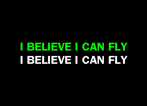 I BELIEVE I CAN FLY

I BELIEVE I CAN FLY