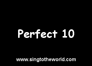 Perfeci' 10

www.singtotheworld.com