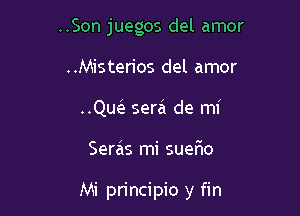 ..Son juegos del amor
..Misterios del amor
..Qw serzi de mi

Seras mi suefmo

Mi principio y fin