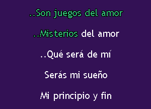 ..Son juegos del amor
..Misterios del amor
..Qw serzi de mi

Seras mi suefmo

Mi principio y fin