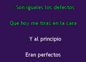 ..Son iguales los defectos
Que hoy me tiras en la cara

..Y al principio

Eran perfectos