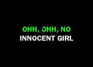 OHH,OHH,NO

INNOCENT GIRL