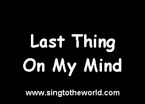 Lasi' Thing

On My Mind

www.singtotheworld.com