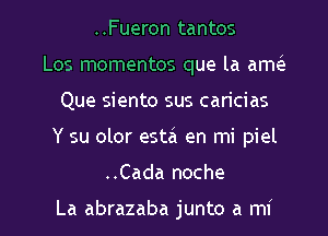 ..Fueron tantos
Los momentos que la ame'a
Que siento sus caricias
Y su olor estal en mi piel

..Cada noche

La abrazaba junto a mi l