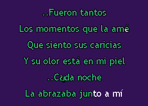 ..Fueron tantos
Los momentos que la ame'a
Que siento sus caricias
Y su olor estal en mi piel

Calda noche

La abrazaba junto a mi l