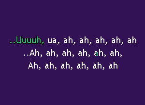 nUuuuh,ua,ah,ah,ah,ah,ah

Ah,ah,ah,ah,ah,ah,
Ah,ah,ah,ah,ah,ah