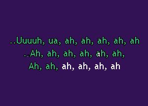 ..Uuuuh,ua,ah,ah,ah,ah,ah

Ah,ah,ah,ah,ah,ah,
Ah,ah,ah,ah,ah,ah