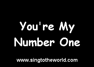 You' re My

Number One

www.singtotheworld.com