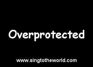 Overprofeci'ed

www.singtotheworld.com