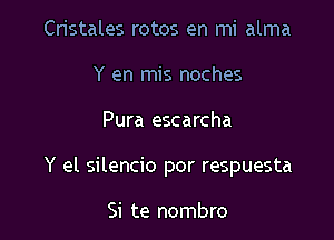 Cristales rotos en mi alma
Y en mis noches

Pura escarcha

Y el silencio por respuesta

Si te nombro