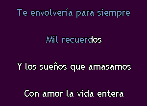 Te envolveda para siempre

Mil recuerdos
Y los suelaos que amasamos

Con amor la Vida entera