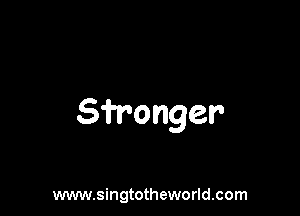 Sfr'onger

www.singtotheworld.com