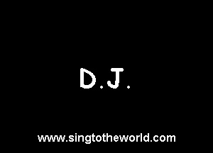 DJ.

www.singtotheworld.com