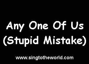 Any One Of Us

(Shnpid Misfake)

www.singtotheworld.com