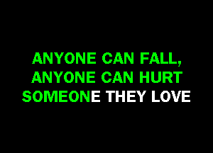 ANYONE CAN FALL,
ANYONE CAN HURT
SOMEONE THEY LOVE