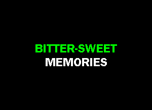 BI'ITER-SWEET

MEMORIES