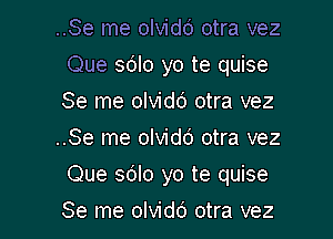 ..Se me olvidd otra vez
Que sdlo yo te quise
Se me olvidd otra vez

..Se me olvidt') otra vez

Que sdlo yo te quise

Se me olvidd otra vez l