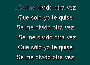 ..Se me olvidd otra vez
Que sdlo yo te quise
Se me olvidd otra vez

..Se me olvidt') otra vez

Que sdlo yo te quise

Se me olvidd otra vez l