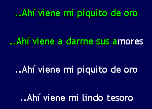 ..Ah1'viene mi piquito de oro
..Ah1'viene a darme sus amores
..Ah1'viene mi piquito de oro

..Ah1'viene mi lindo tesoro